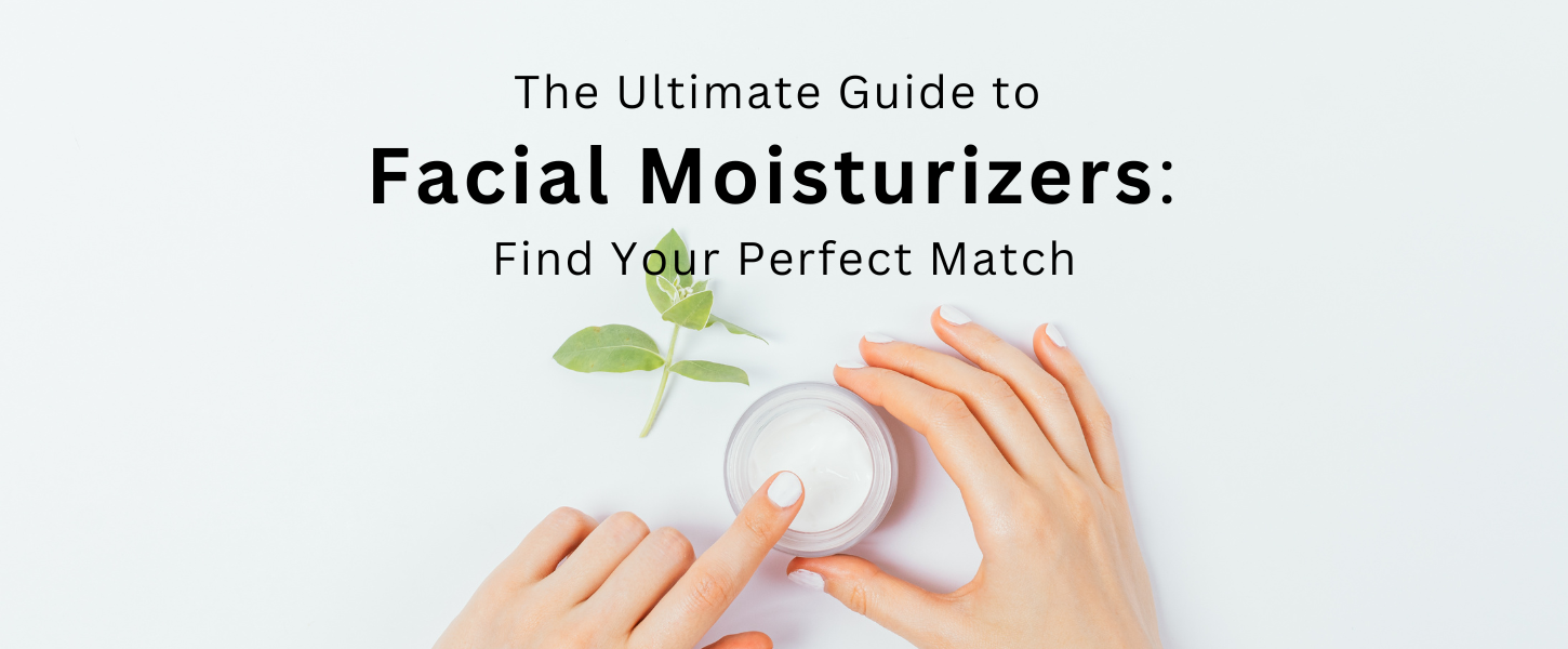 The Ultimate Guide to Facial Moisturizers: Find Your Perfect Match