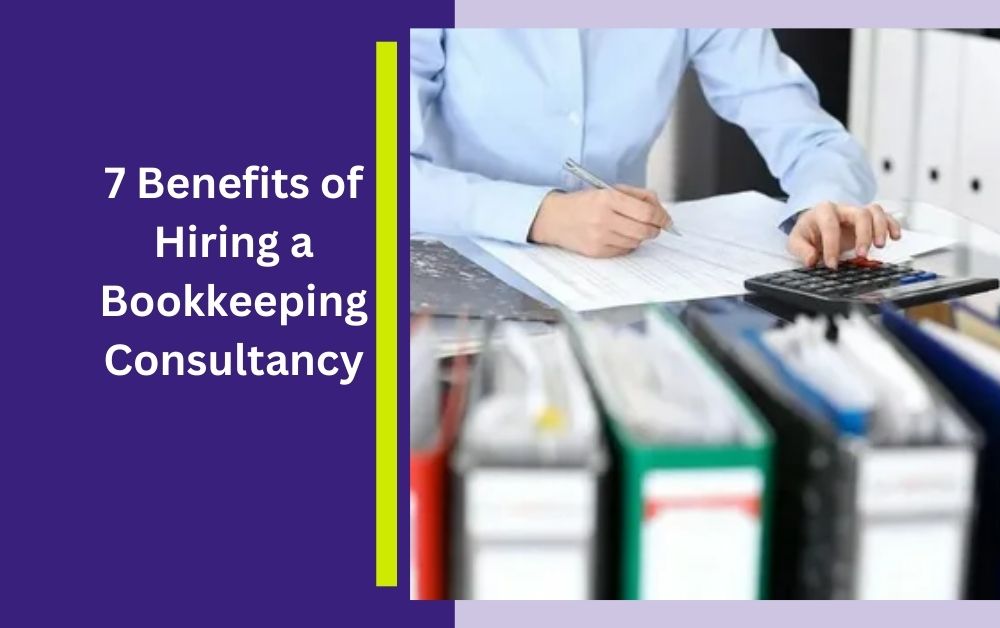 7 Benefits of Hiring a Bookkeeping Consultancy