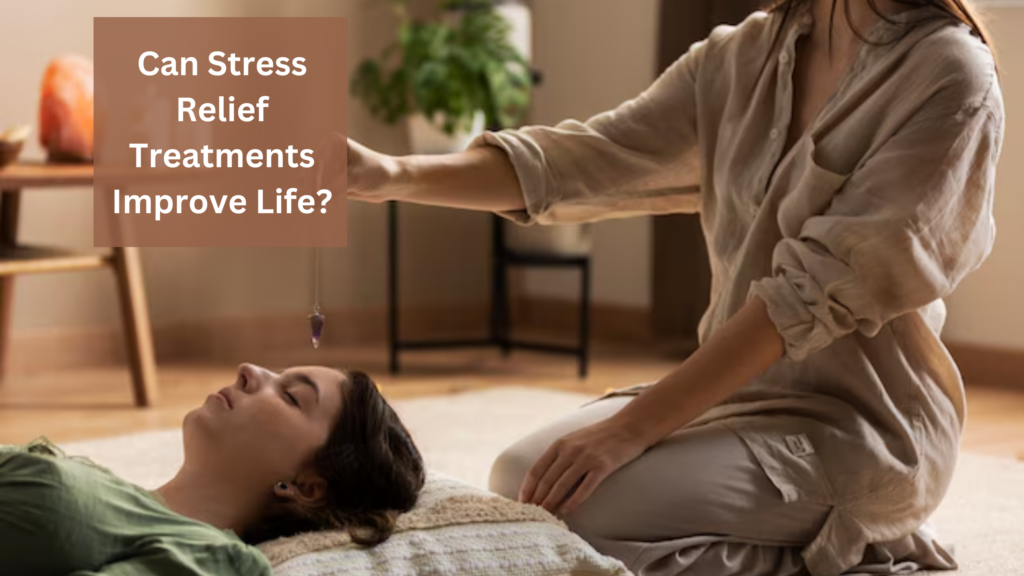 Can Stress Relief Treatments Improve Life?