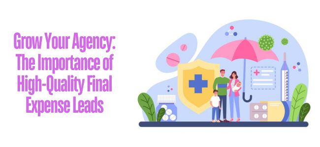 Grow Your Agency: Importance of Quality Final Expense Leads