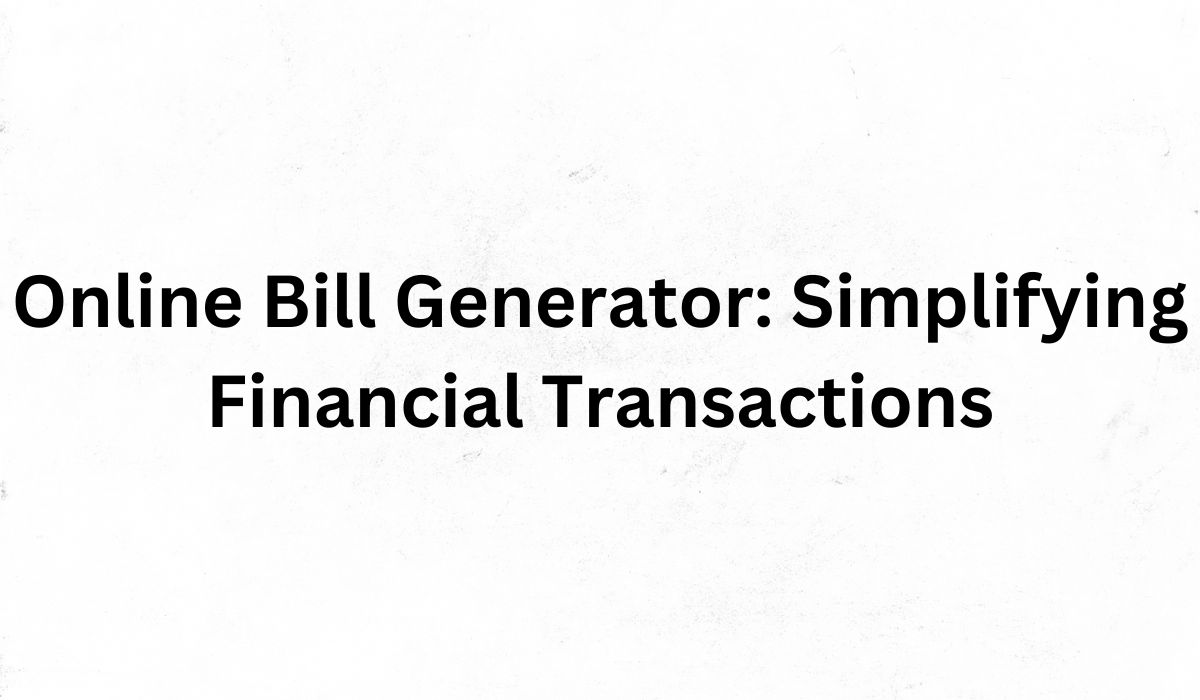 Online Bill Generator: Simplifying Financial Transactions