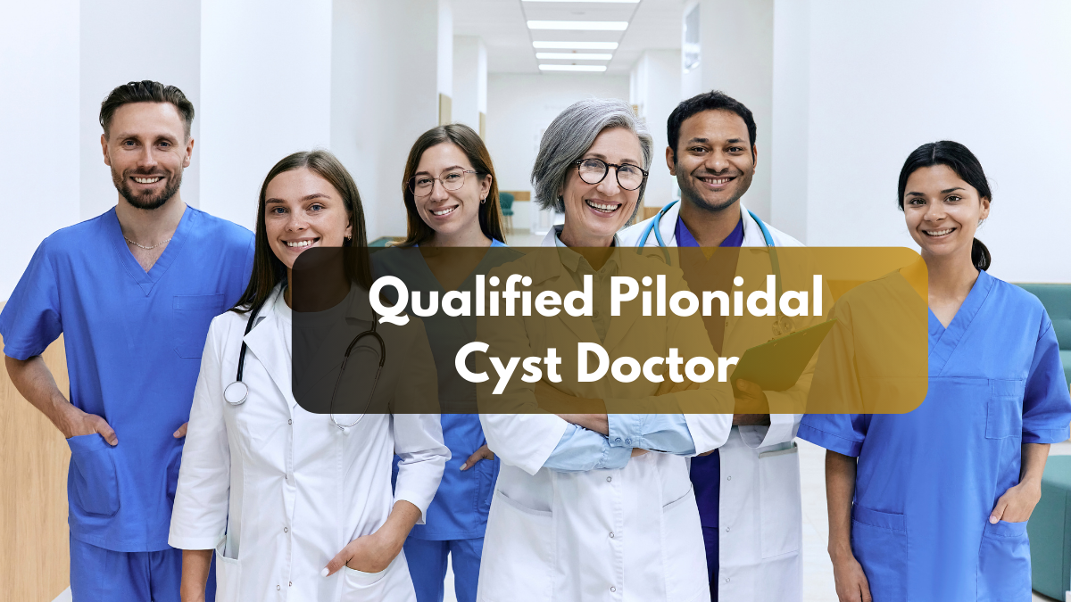 Finding the Right Pilonidal Cyst Doctor: What to Look For