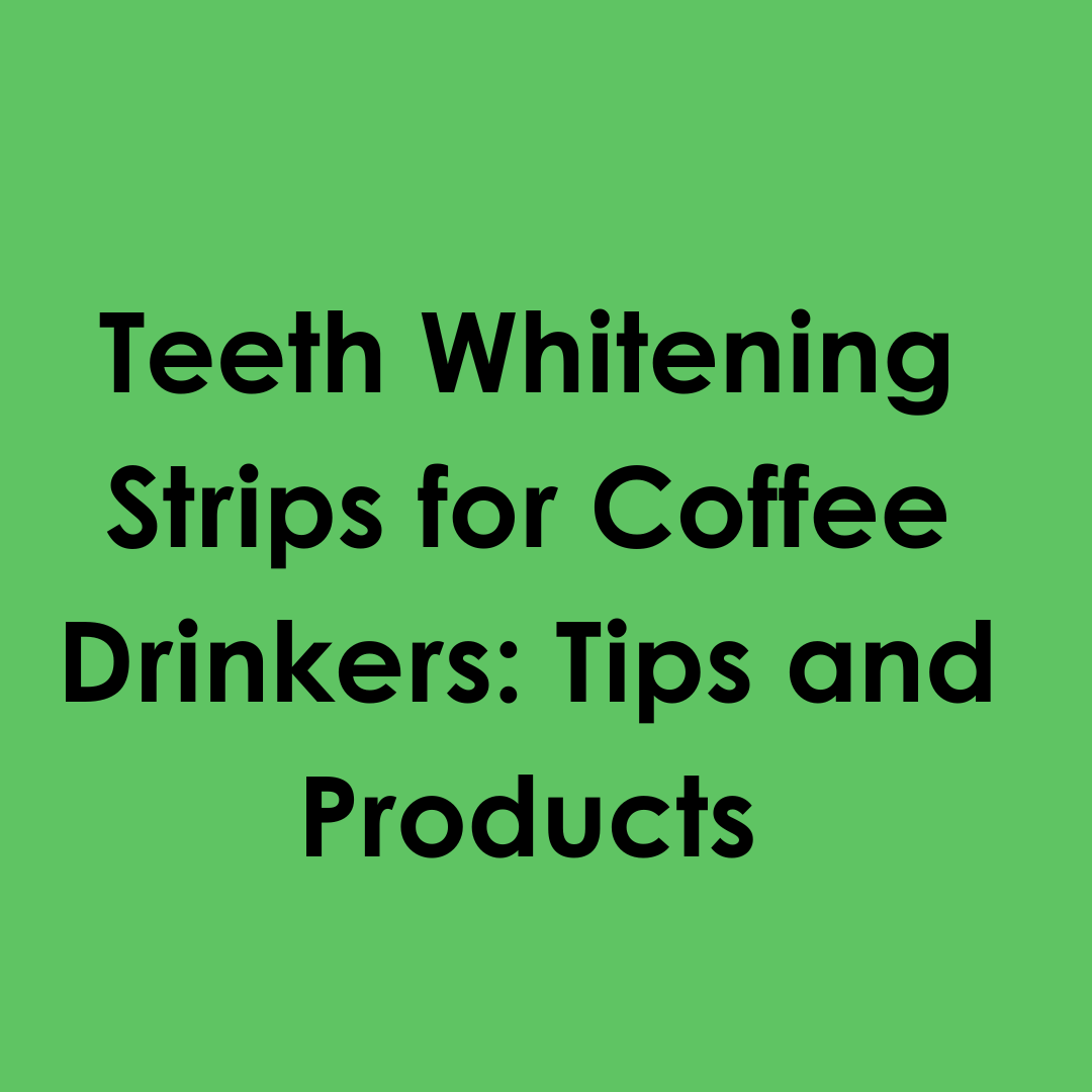 Teeth Whitening Strips for Coffee Drinkers: Tips and Product