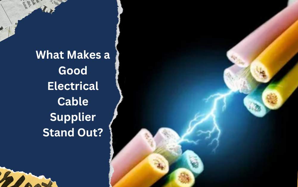 What Makes a Good Electrical Cable Supplier Stand Out?