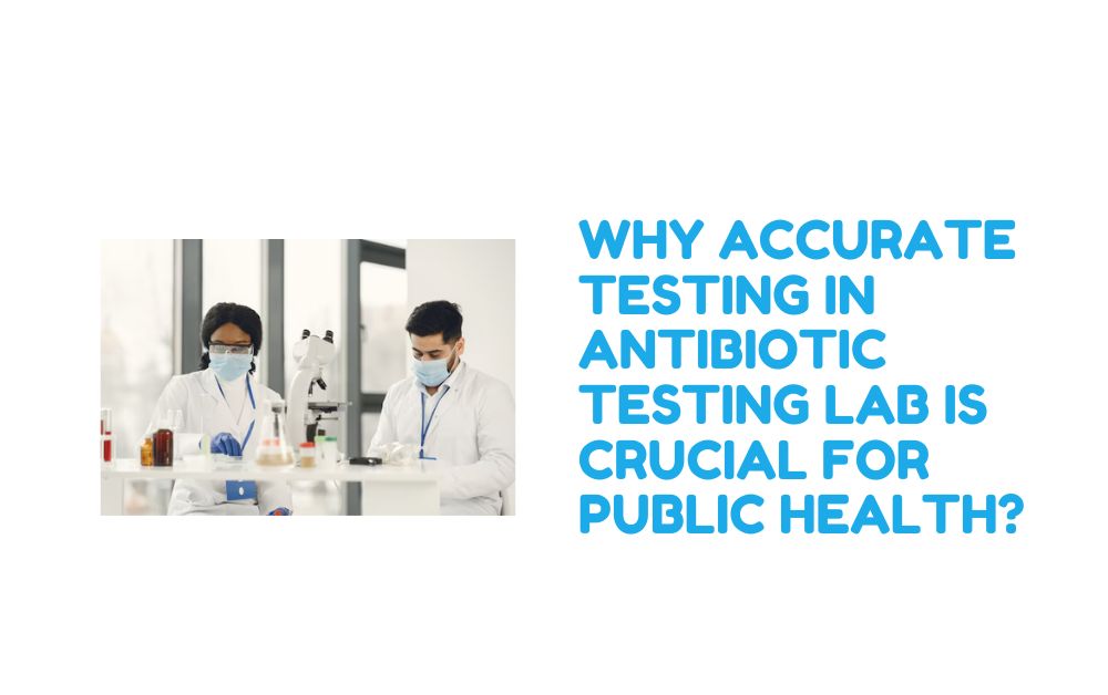 Why Accurate Testing in Antibiotic testing lab Is Crucial for Public Health?