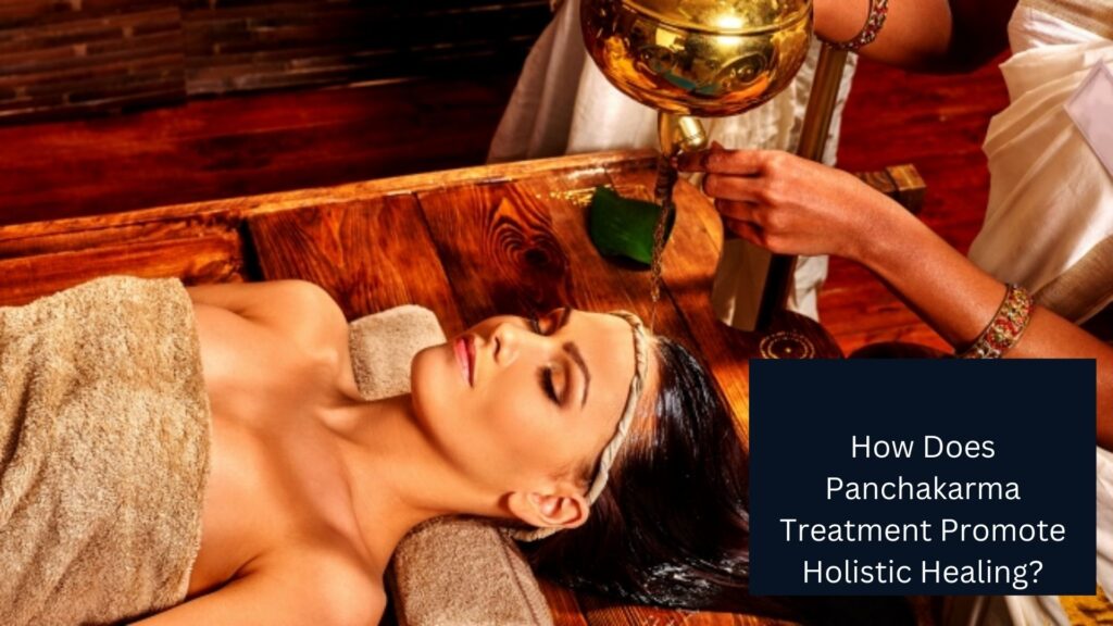 How Does Panchakarma Treatment Promote Holistic Healing?