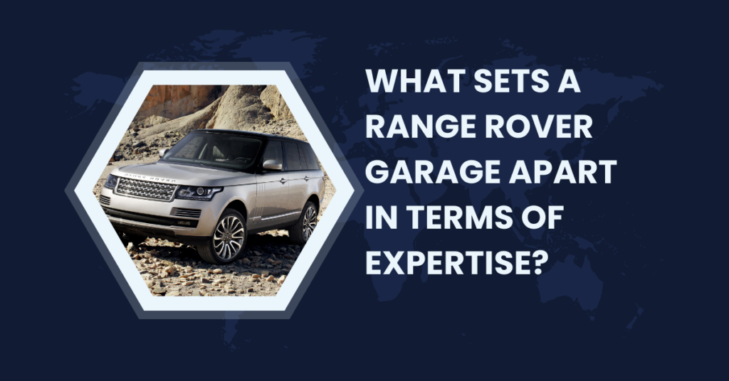 What Sets a Range Rover Garage Apart in Terms of Expertise?