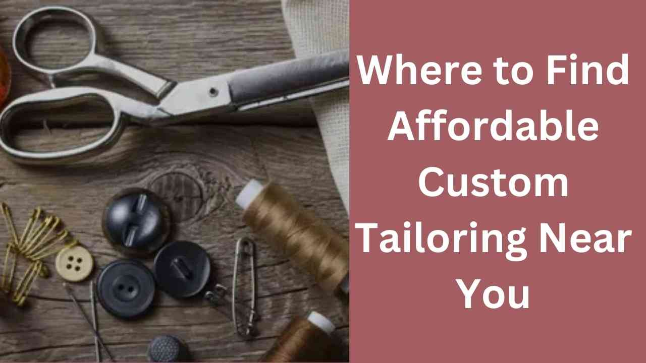 Where to Find Affordable Custom Tailoring Near You