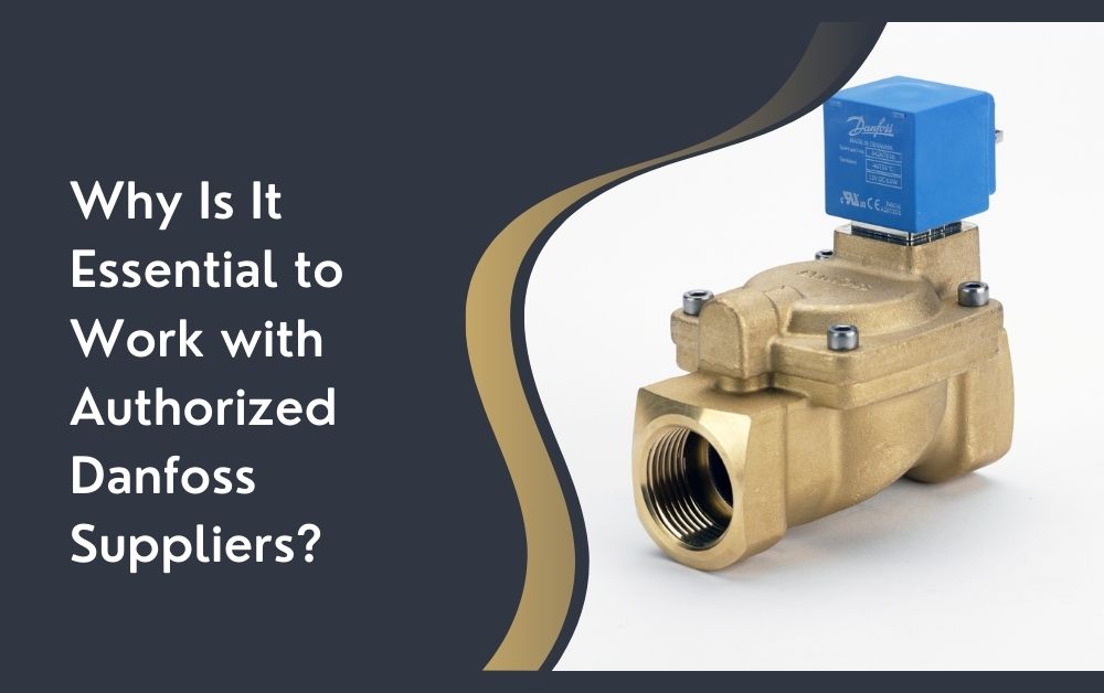 Why Is It Essential to Work with Authorized Danfoss Suppliers?