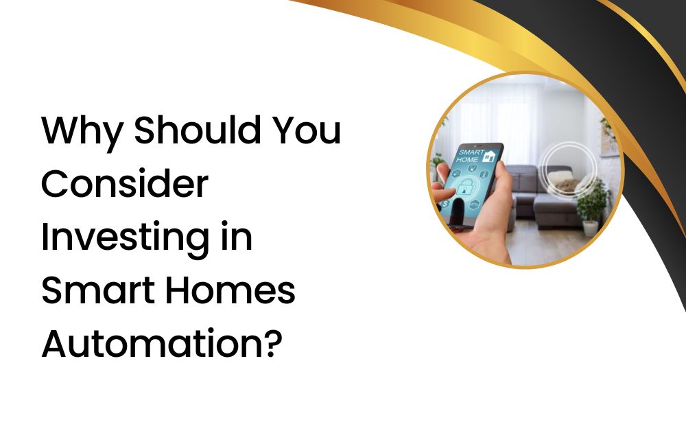 Why Should You Consider Investing in Smart Homes Automation?