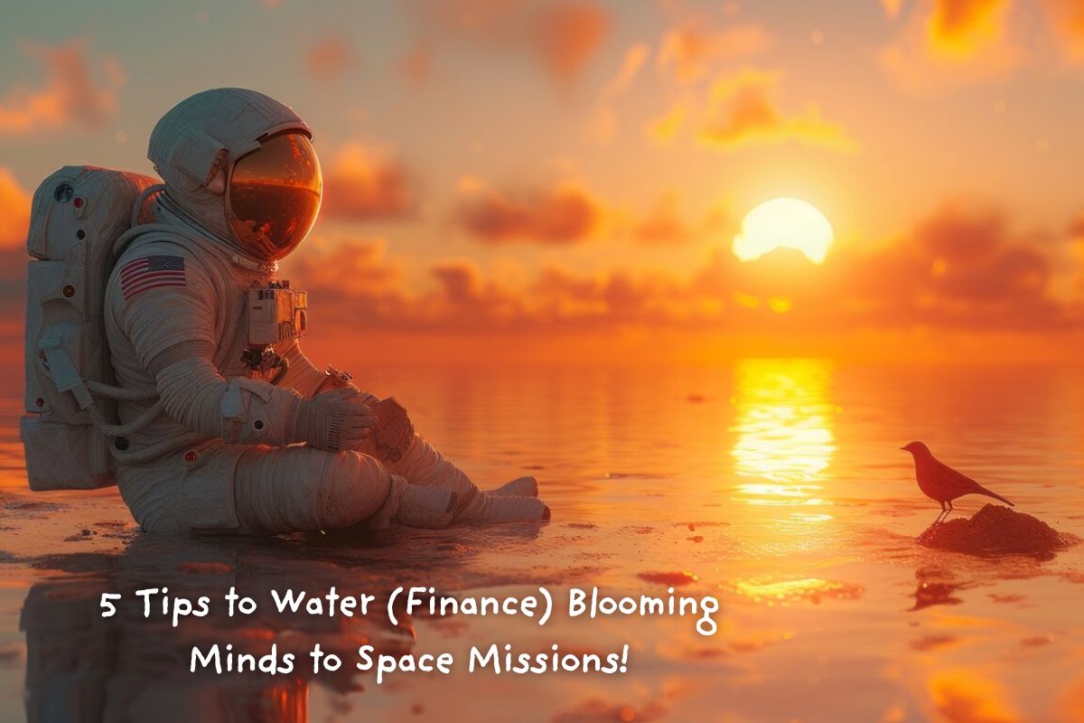 5 Tips to Water (Finance) Blooming Minds to Space Missions!