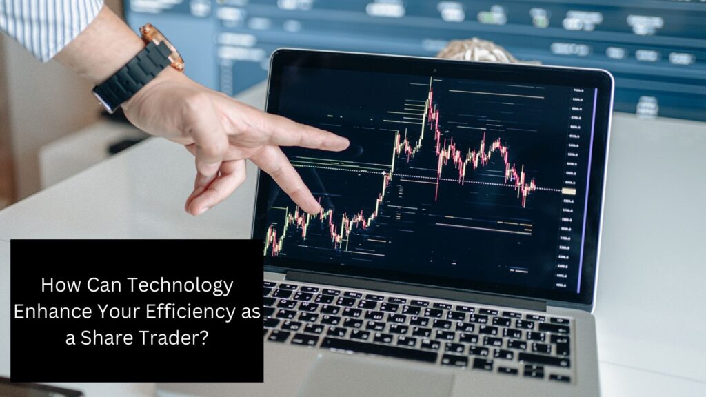 How Can Technology Enhance Your Efficiency as a Share Trader?