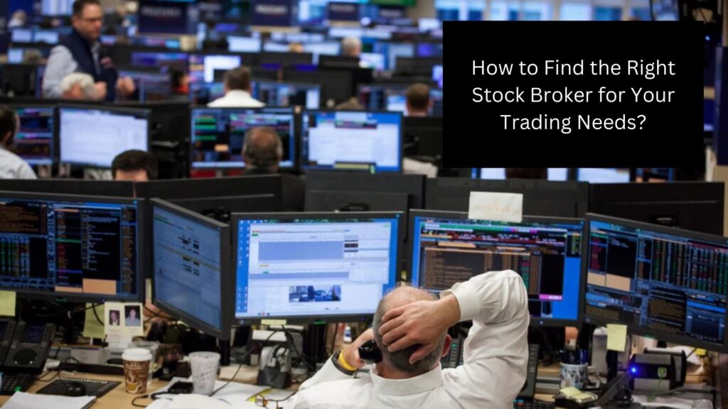 How to Find the Right Stock Broker for Your Trading Needs?
