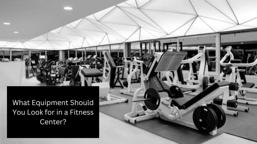 What Equipment Should You Look for in a Fitness Center?