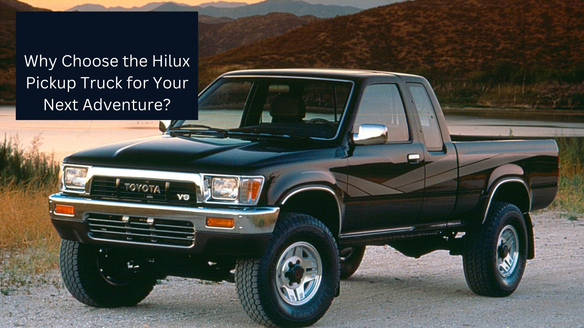 Why Choose the Hilux Pickup Truck for Your Next Adventure?