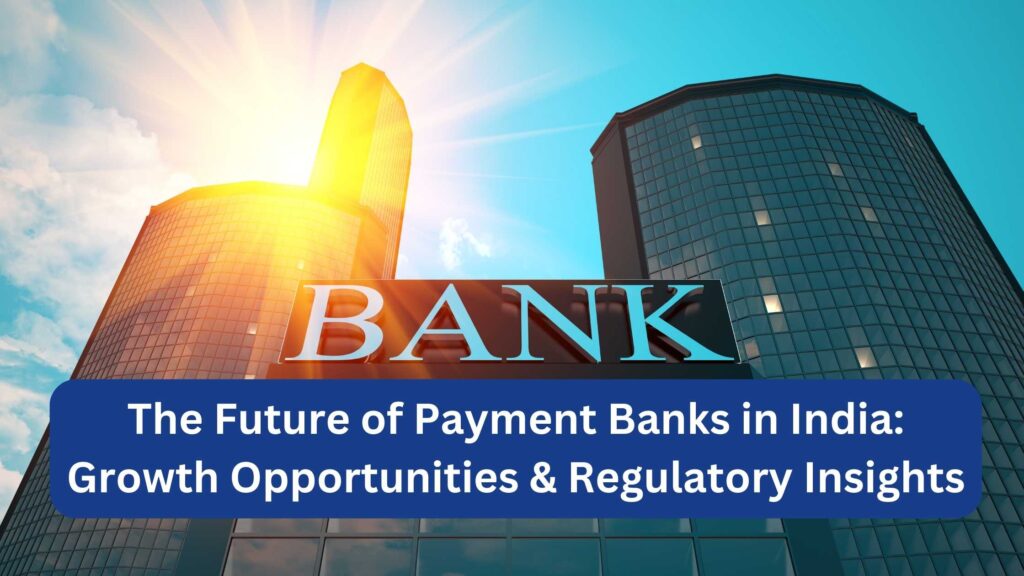 The Future of Payment Banks in India: Growth Opportunities &