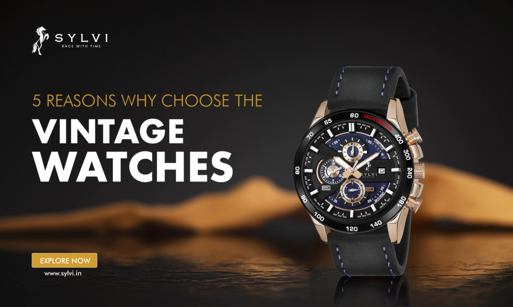 5 Reasons – Why Vintage Watches Are Still a Great Choice