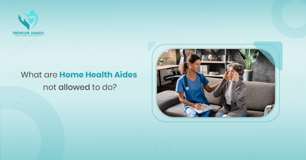 What Are Home Health Aides Not Allowed to Do?