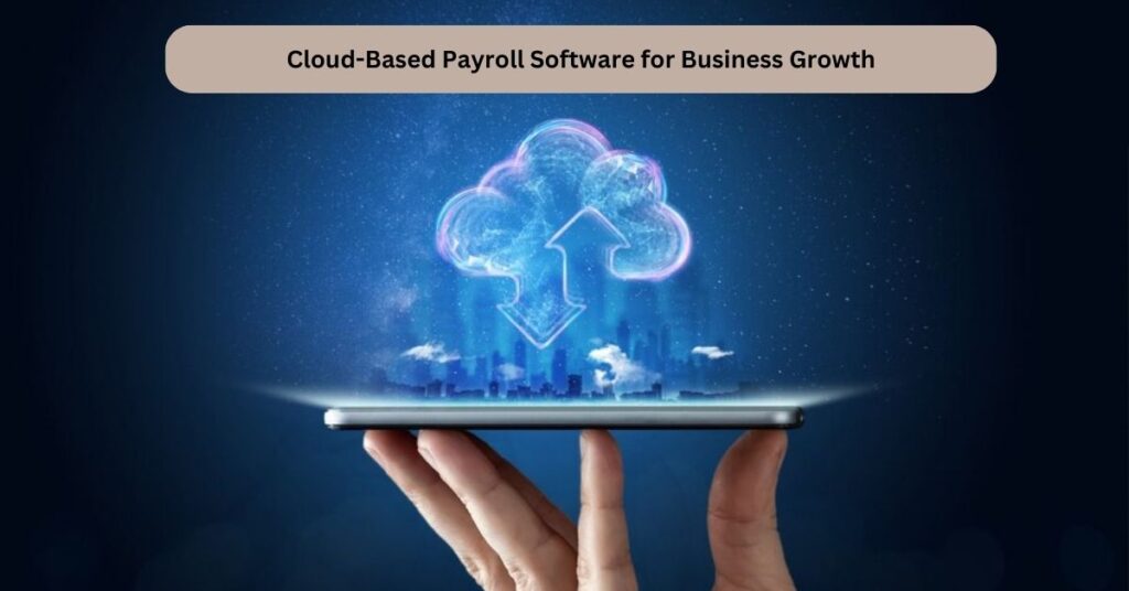 Cloud-Based Payroll Software for Business Growth