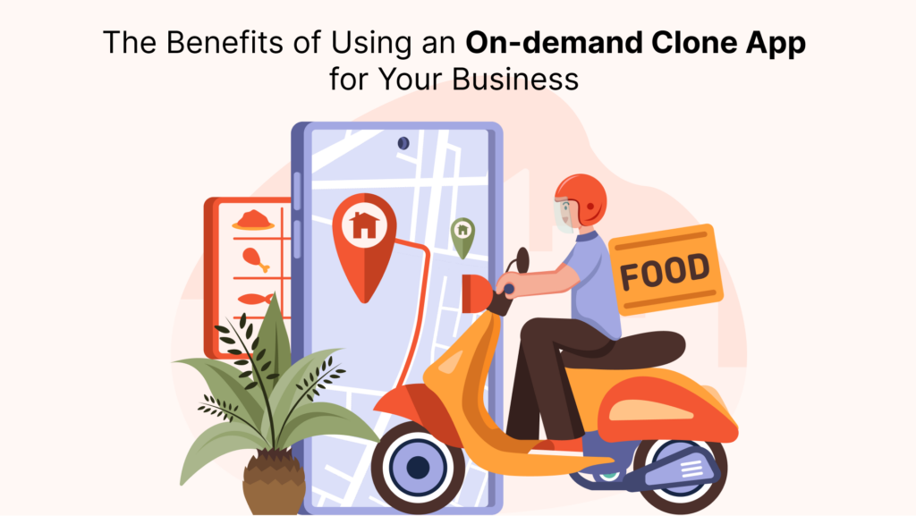 The Benefits of Using an On-demand Clone App for Your Busine