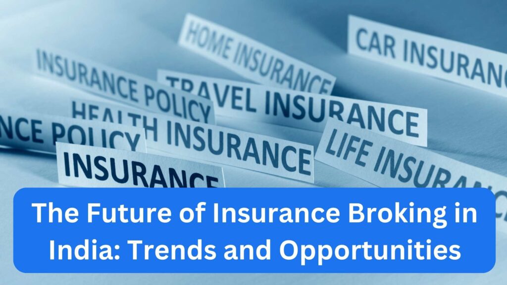 The Future of Insurance Broking in India: Trends and Opportu