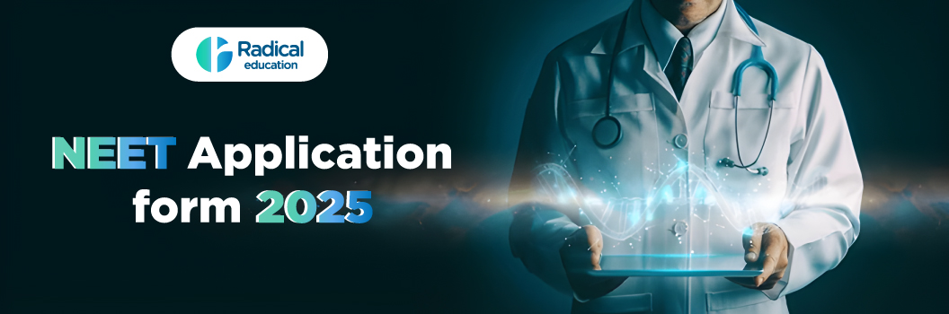 NEET 2025 Application Form: A Step-by-Step Guide | Radical Education