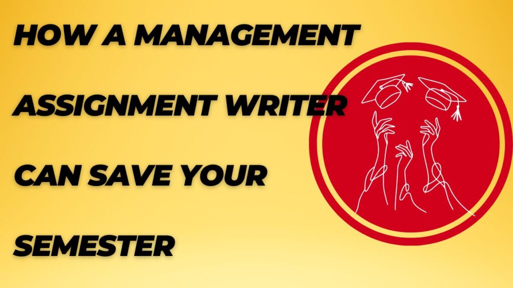 How a Management Assignment Writer Can Save Your Semester