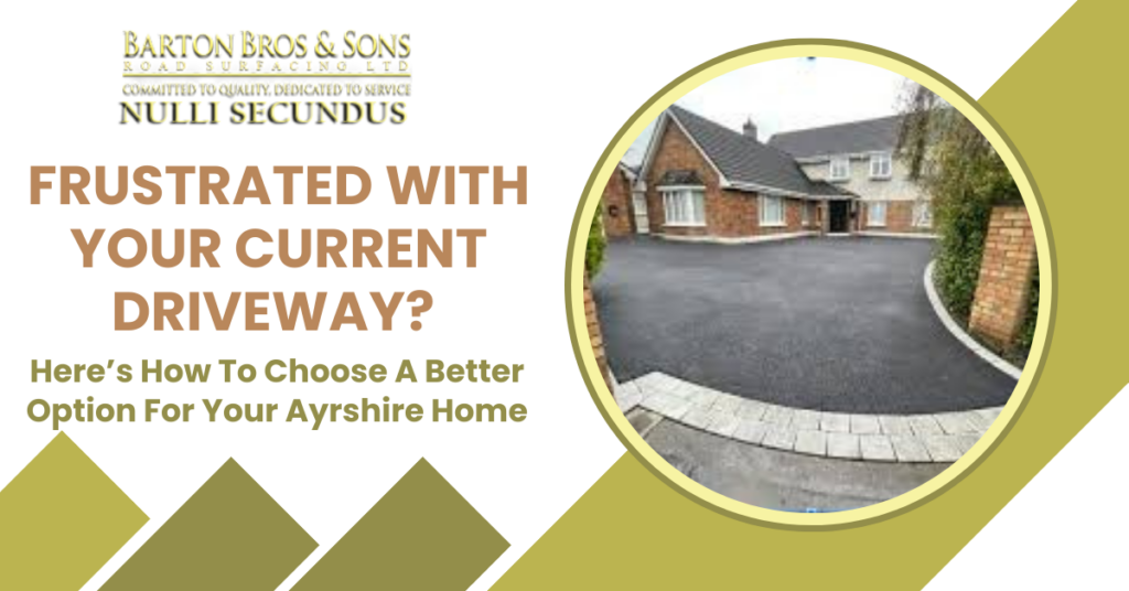 Frustrated With Your Current Driveway? Here’s How To Choose A Better Option For Your Ayrshire Home