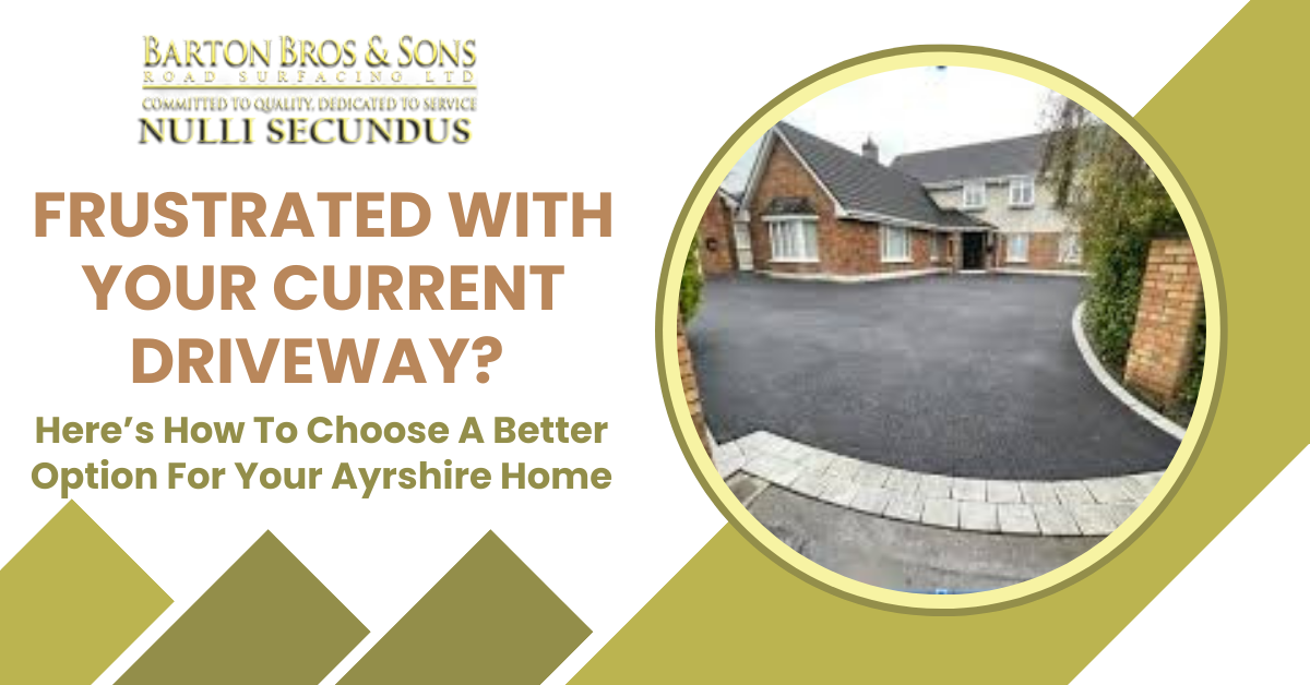 Frustrated With Your Current Driveway? Here’s How To Choose A Better Option For Your Ayrshire Home