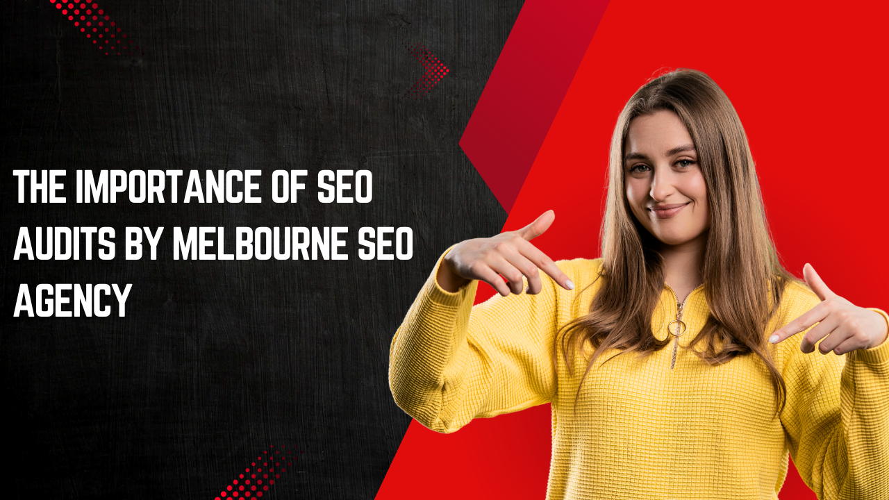 The Importance of SEO Audits by Melbourne SEO Agency