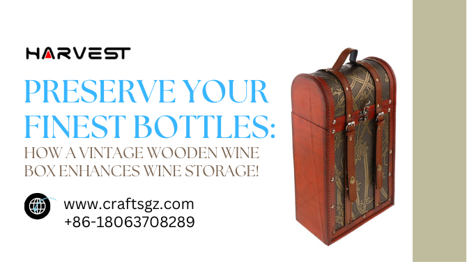 Preserve Your Finest Bottles: How a Vintage Wooden Wine Box Enhances Wine Storage!