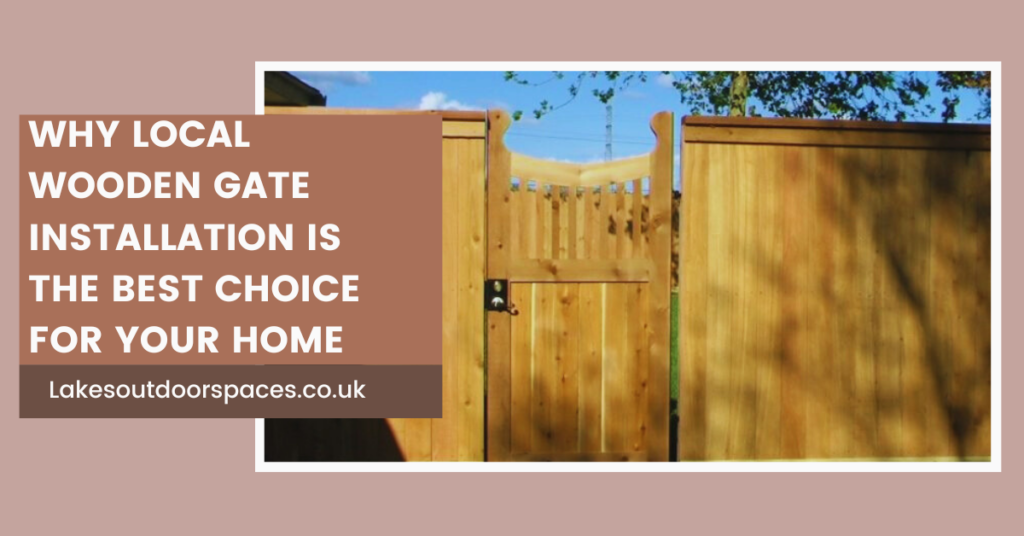 Why Local Wooden Gate Installation is the Best Choice for Your Home