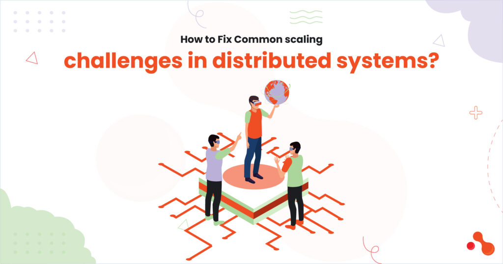 How to Fix Common scaling challenges in distributed systems
