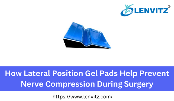 How Lateral Position Gel Pads Help Prevent Nerve Compression