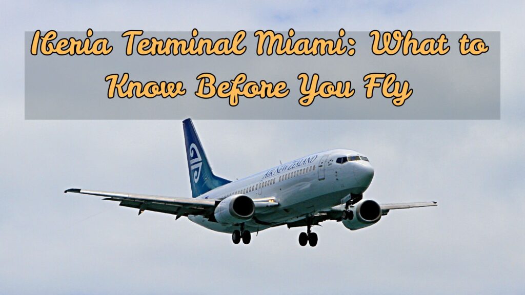 Iberia Terminal Miami: What to Know Before You Fly