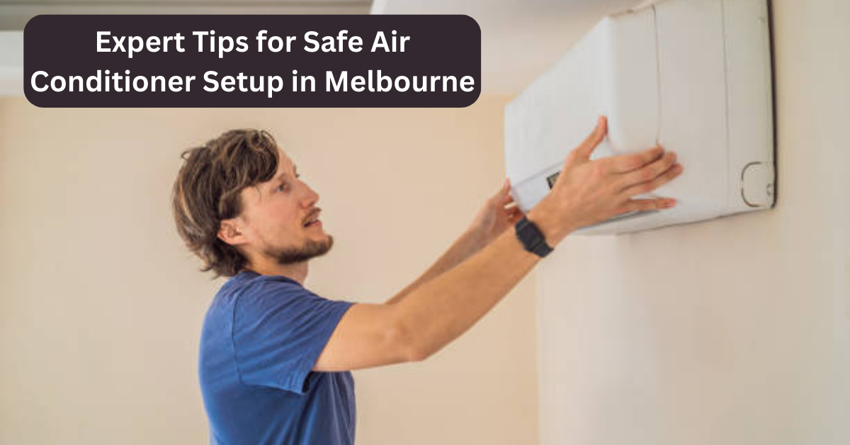 Expert Tips for Safe Air Conditioner Setup in Melbourne