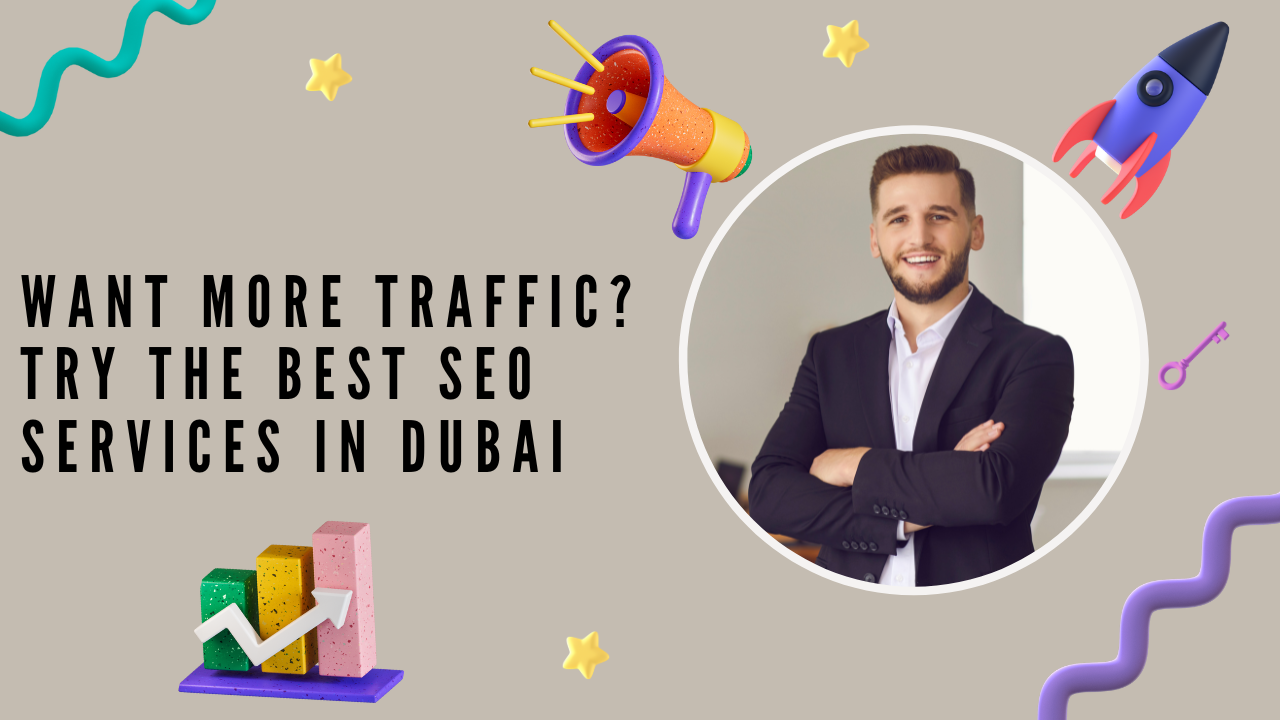 Want More Traffic? Try the Best SEO Services in Dubai