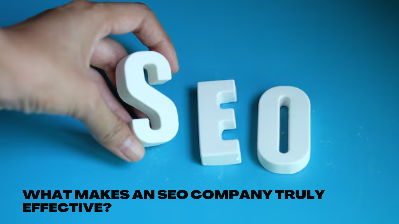 What Makes an SEO Company Truly Effective?