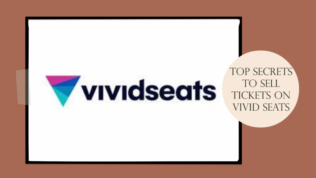 How to Sell Tickets on Vivid Seats: A Complete Guide