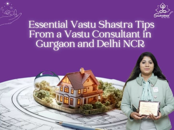 Vastu Shastra Tips from a Vastu Consultant in Gurgaon