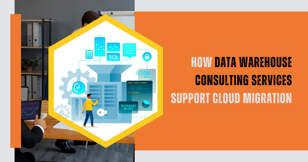 How Data Warehouse Consulting Services Support Cloud Migration