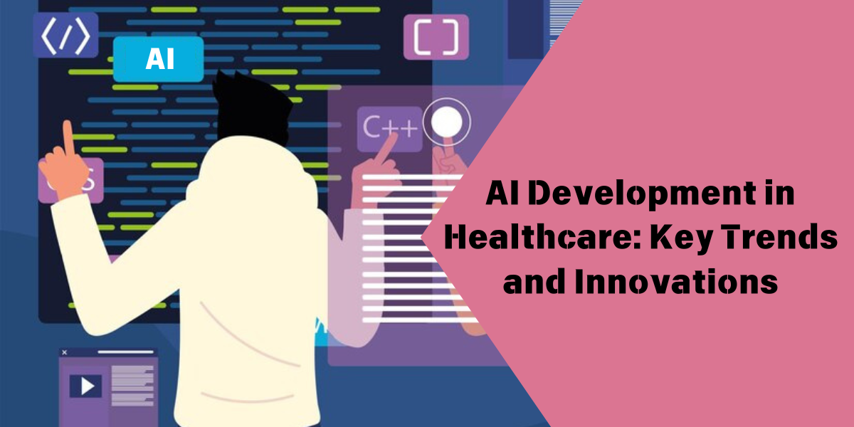AI Development in Healthcare: Key Trends and Innovations