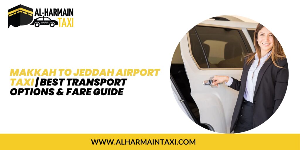 Makkah to Jeddah Airport Taxi | Best Transport Options & Fare Guide
