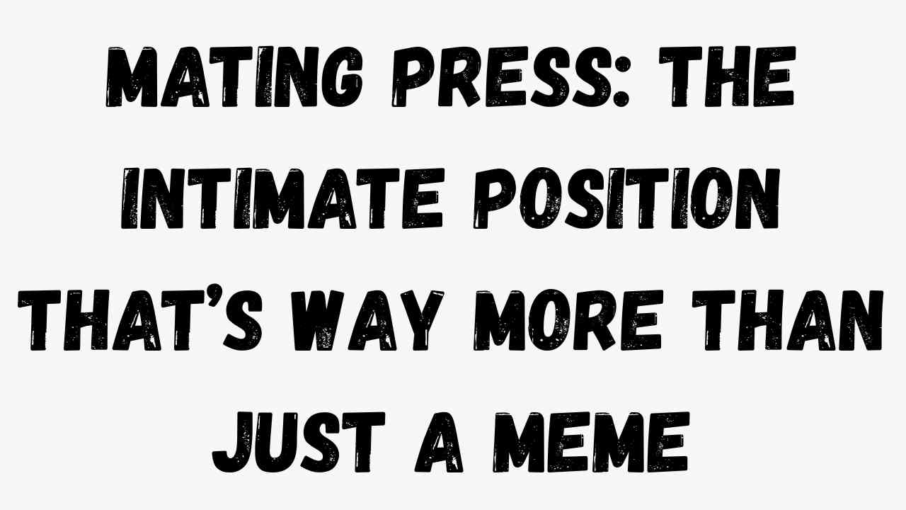 Mating Press: The Intimate Position That’s Way More Than Just a Meme