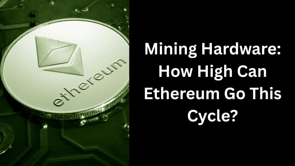 Mining Hardware How High Can Ethereum Go This Cycle