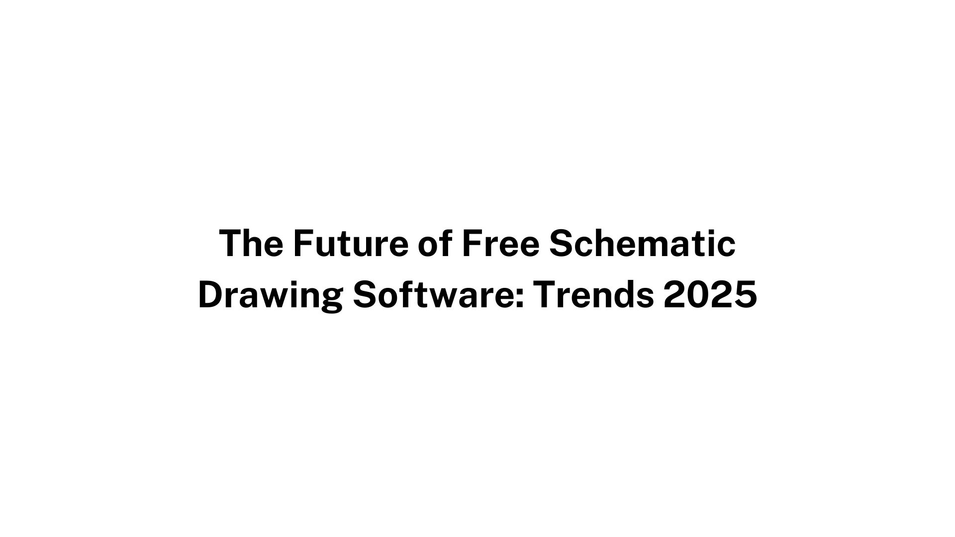 The Future of Free Schematic Drawing Software: Trends 2025