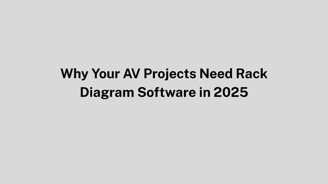 Why Your AV Projects Need Rack Diagram Software in 2025